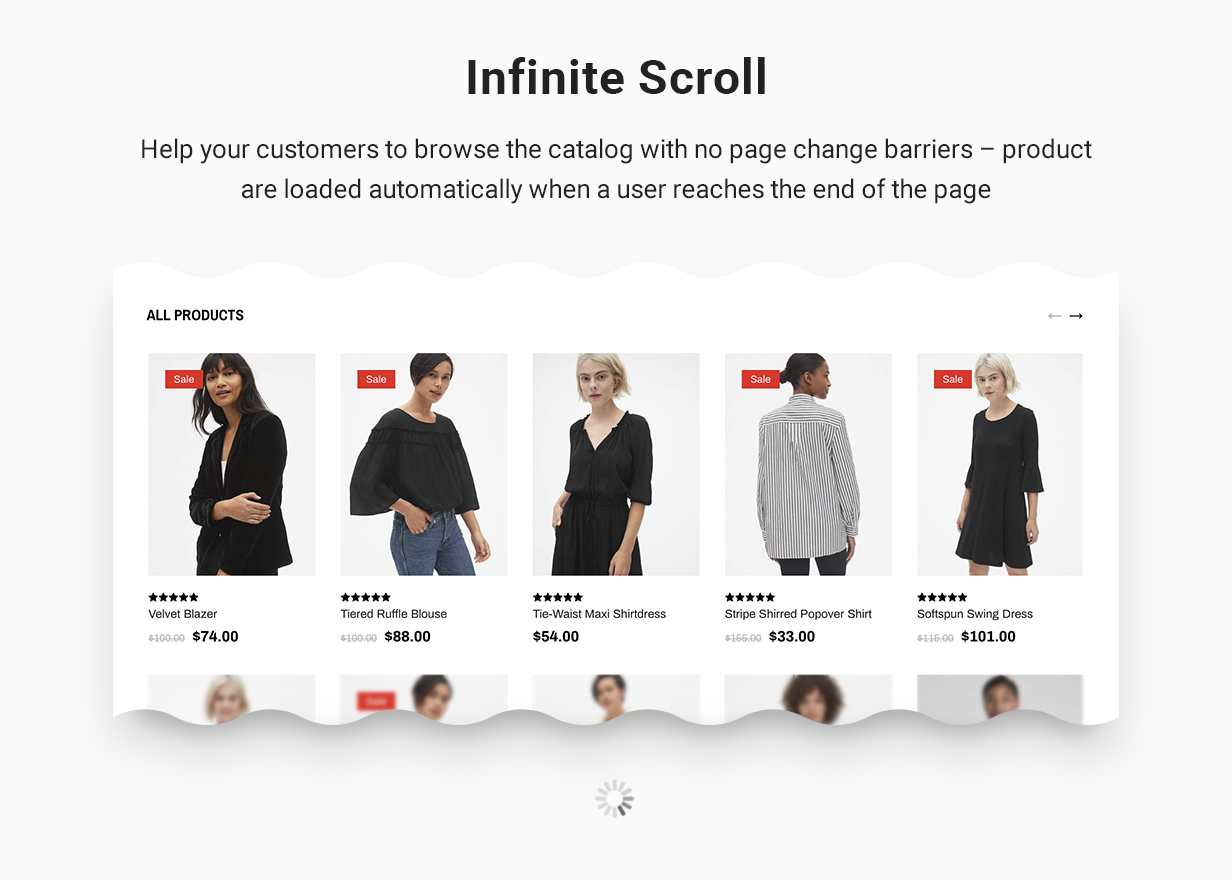 Infinite Scroll: Help your customers to browse the catalog with no page change barriers - product are loaded automatically when a user reaches the end of the page.
