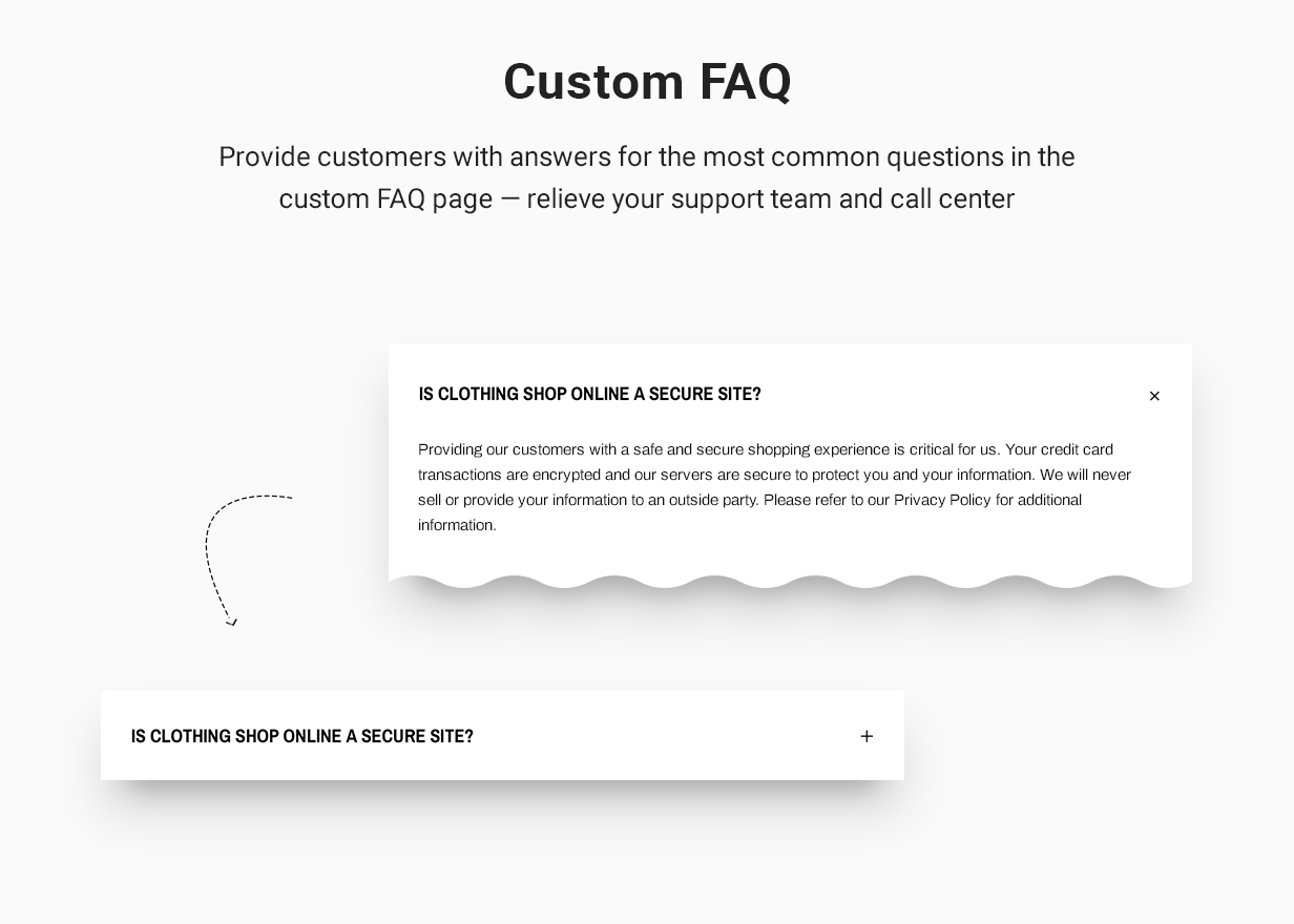 Custom FAQ: Provide customers with answers for the most common questions in the custom FAQ page — relieve your support team and call center.