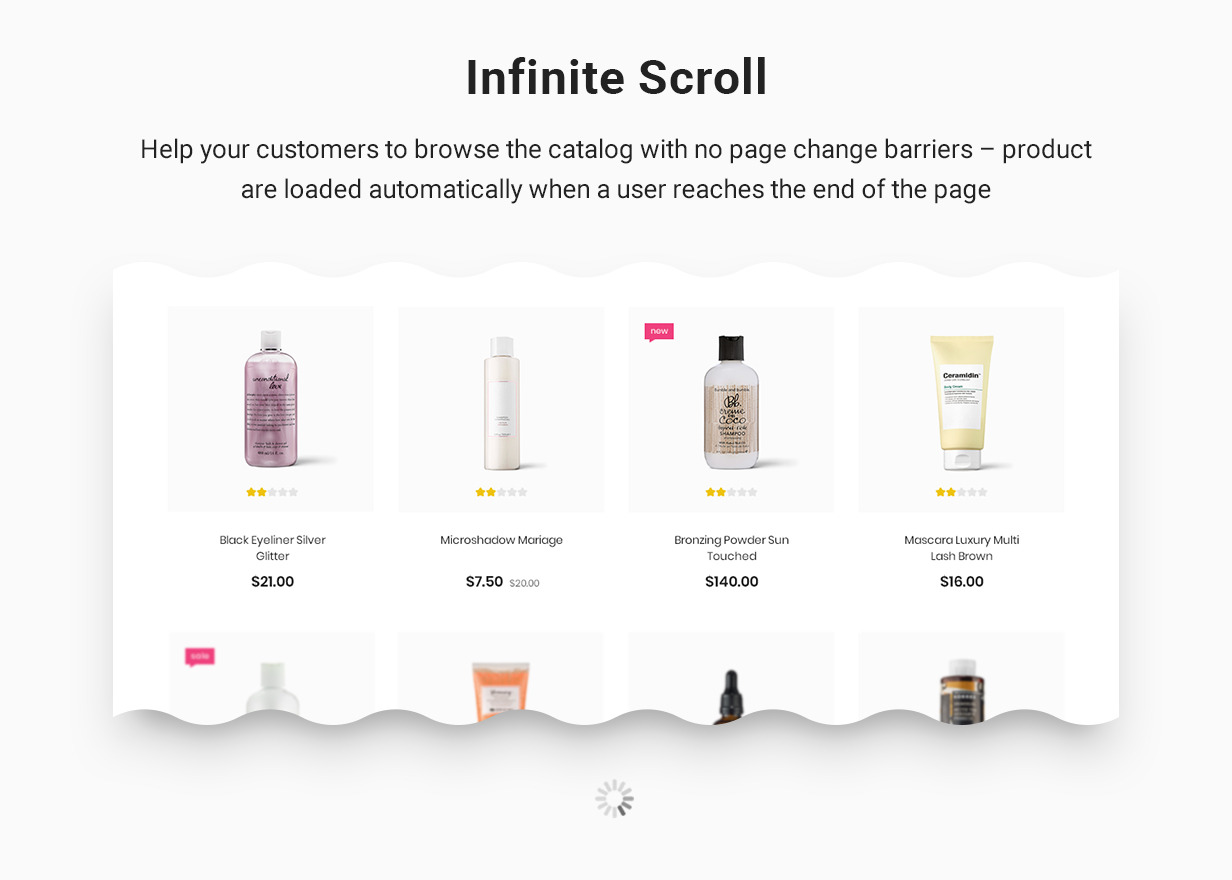 Infinite Scroll: Help your customers to browse the catalog with no page change barriers - product are loaded automatically when a user reaches the end of the page